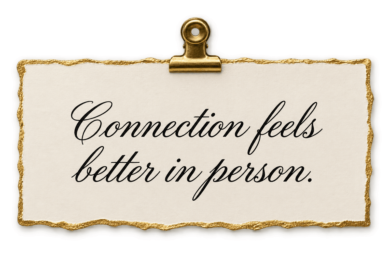 Connection feels better in person.